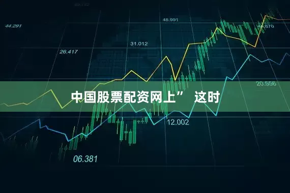 中国股票配资网上”  这时