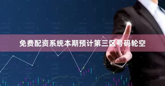 免费配资系统本期预计第三区号码轮空
