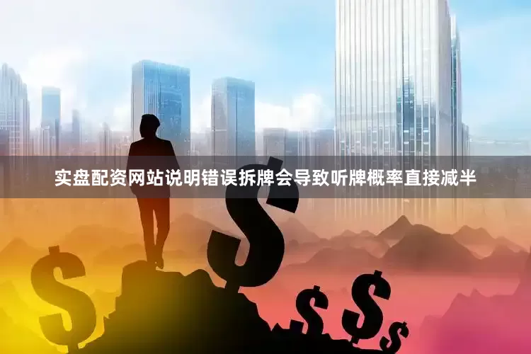 实盘配资网站说明错误拆牌会导致听牌概率直接减半