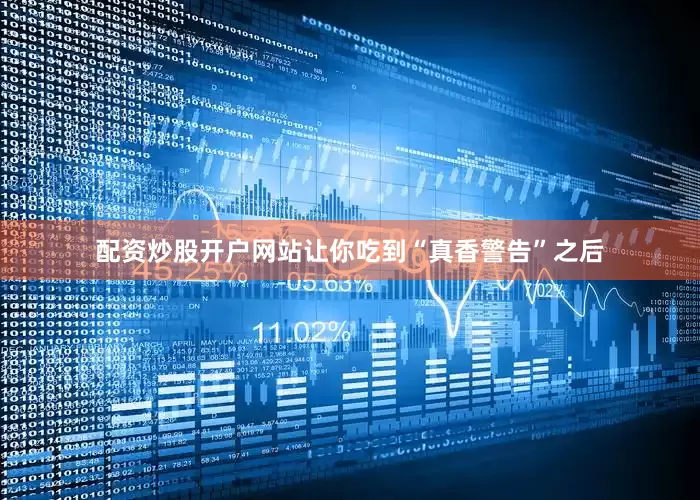 配资炒股开户网站让你吃到“真香警告”之后